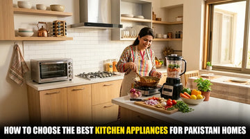 How to Choose the Best Kitchen Appliances for Pakistani Homes